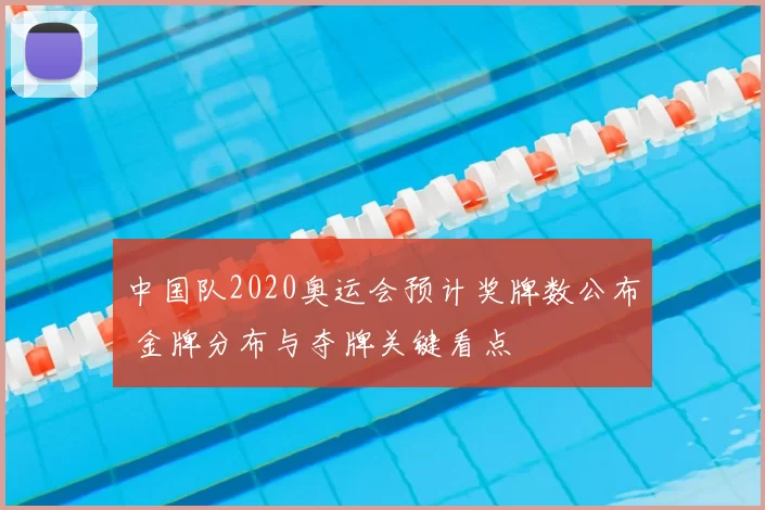 中国队2020奥运会预计奖牌数公布 金牌分布与夺牌关键看点