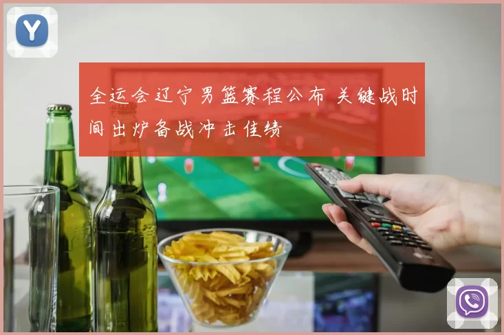 全运会辽宁男篮赛程公布 关键战时间出炉备战冲击佳绩