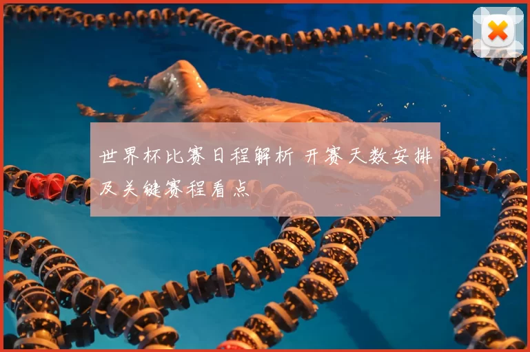 世界杯比赛日程解析 开赛天数安排及关键赛程看点